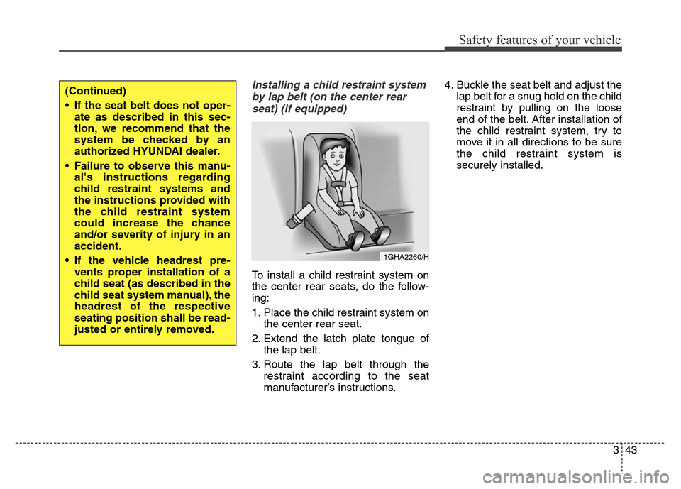 Hyundai Equus 2013  Owners Manual 343
Safety features of your vehicle
Installing a child restraint system
by lap belt (on the center rear
seat) (if equipped)
To install a child restraint system on
the center rear seats, do the follow-
