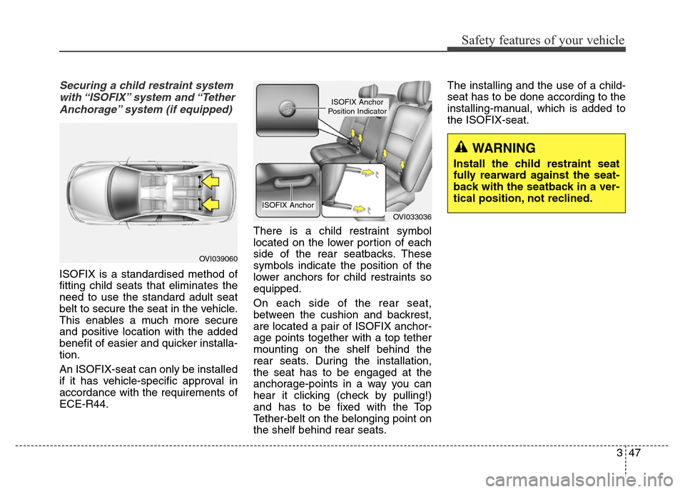 Hyundai Equus 2013 Repair Manual 347
Safety features of your vehicle
Securing a child restraint system
with “ISOFIX” system and “Tether
Anchorage” system (if equipped)
ISOFIX is a standardised method of
fitting child seats t Hyundai Equus 2013 Repair Manual 347
Safety features of your vehicle
Securing a child restraint system
with “ISOFIX” system and “Tether
Anchorage” system (if equipped)
ISOFIX is a standardised method of
fitting child seats t