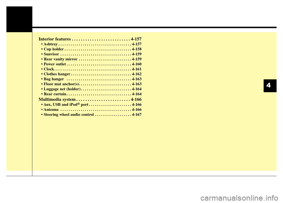 Hyundai Equus 2013  Owners Manual Interior features . . . . . . . . . . . . . . . . . . . . . . . . . . 4-157
• Ashtray . . . . . . . . . . . . . . . . . . . . . . . . . . . . . . . . . . . . 4-157
• Cup holder . . . . . . . . . .