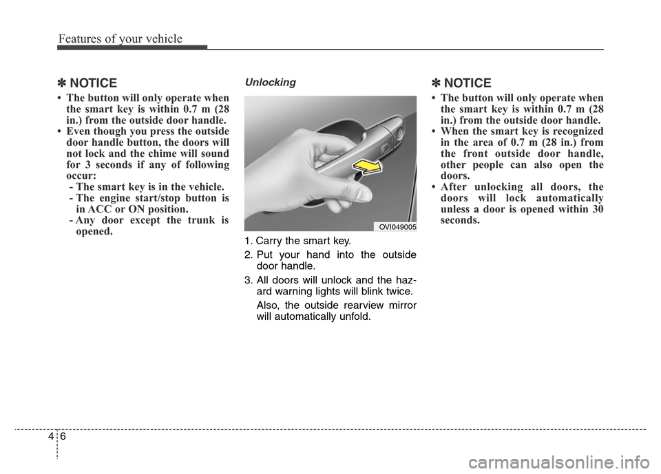 Hyundai Equus 2013  Owners Manual Features of your vehicle
6 4
✽NOTICE
• The button will only operate when
the smart key is within 0.7 m (28
in.) from the outside door handle.
• Even though you press the outside
door handle butt