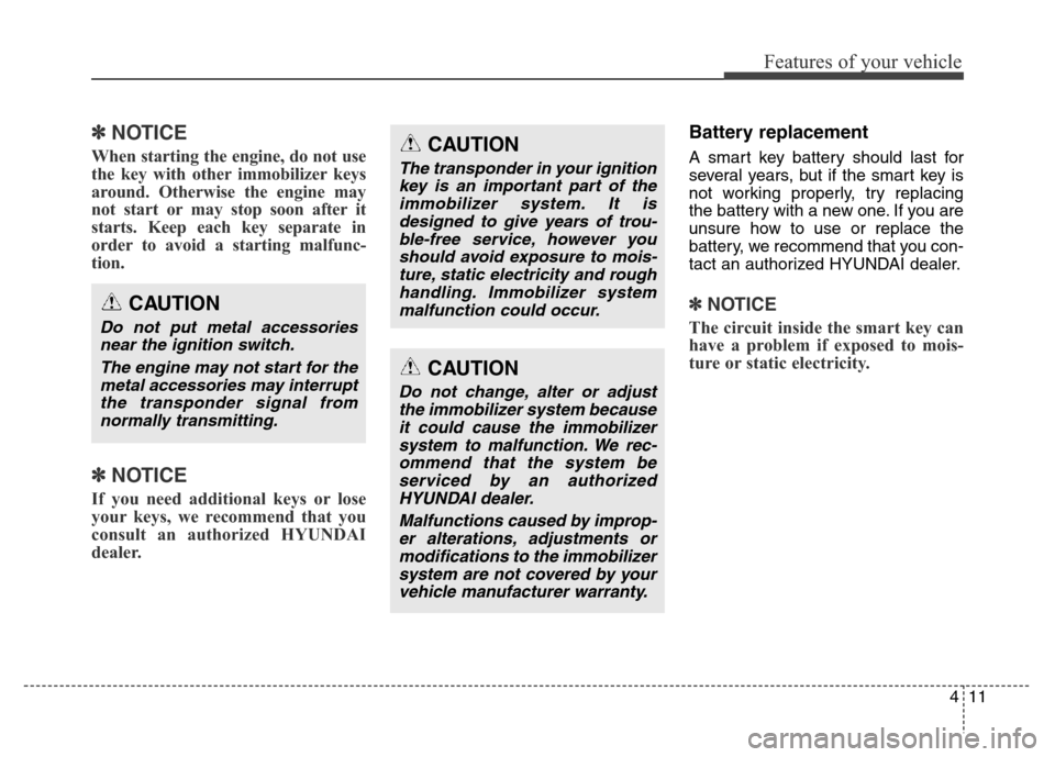 Hyundai Equus 2013  Owners Manual 411
Features of your vehicle
✽NOTICE
When starting the engine, do not use
the key with other immobilizer keys
around. Otherwise the engine may
not start or may stop soon after it
starts. Keep each k