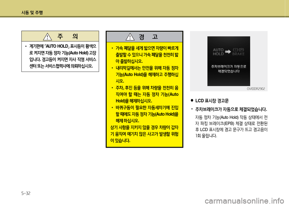 Hyundai Equus 2013  에쿠스 VI - 사용 설명서 (in Korean) /d동 및 주B 자-32
   주       의
 
•
계기판에  
「AUTO HOLD
」 
표/d등이  황-Q으
$
