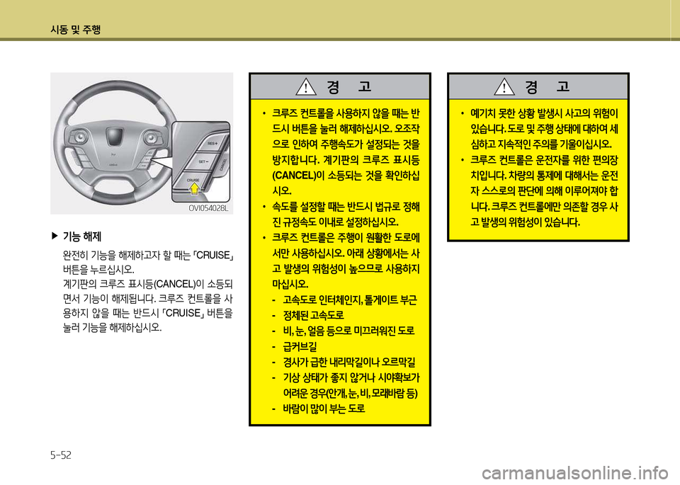 Hyundai Equus 2013  에쿠스 VI - 사용 설명서 (in Korean) /d동 및 주B 자-자2
 
▶
기-  해제
  완전히  기-을  해제하h4  할  때는  
「 CRUISE
」 
버튼을  누르/u/d오 . 
  계기판의  크루6  표/d등 (CANCEL) 이 .등되
