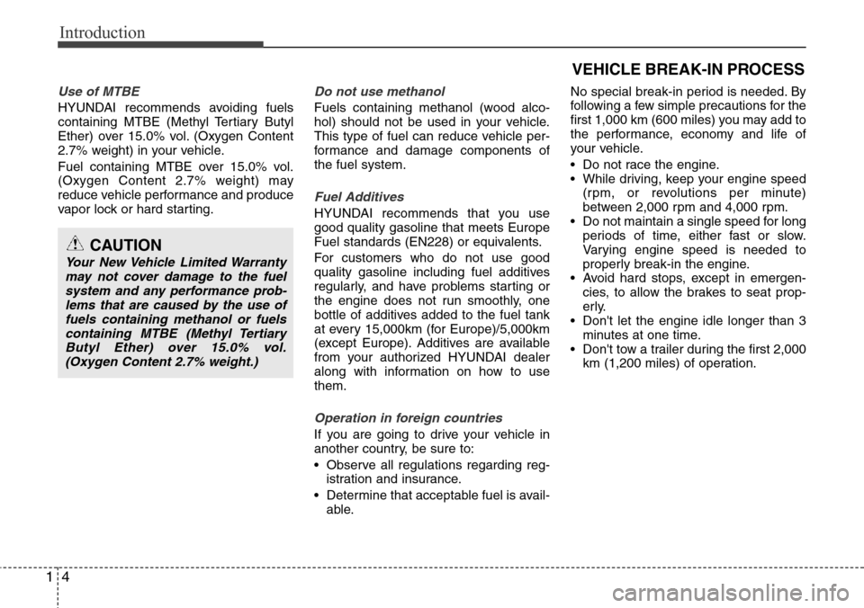 Hyundai Equus 2012  Owners Manual Introduction
4 1
Use of MTBE
HYUNDAI recommends avoiding fuels
containing MTBE (Methyl Tertiary Butyl
Ether) over 15.0% vol. (Oxygen Content
2.7% weight) in your vehicle.
Fuel containing MTBE over 15.