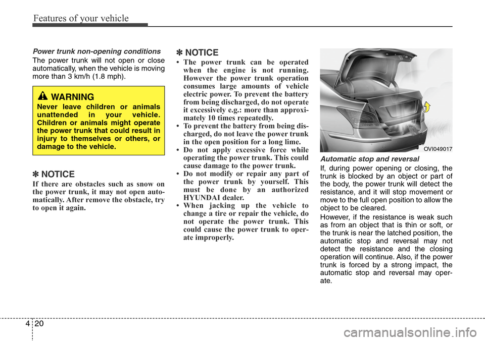 Hyundai Equus 2012  Owners Manual Features of your vehicle
20 4
Power trunk non-opening conditions
The power trunk will not open or close
automatically, when the vehicle is moving
more than 3 km/h (1.8 mph).
✽NOTICE
If there are obs