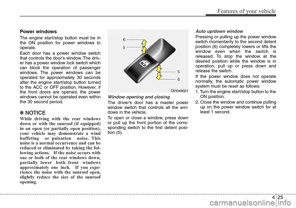 Hyundai Equus 2012  Owners Manual 425
Features of your vehicle
Power windows
The engine start/stop button must be in
the ON position for power windows to
operate.
Each door has a power window switch
that controls the doors window. Th