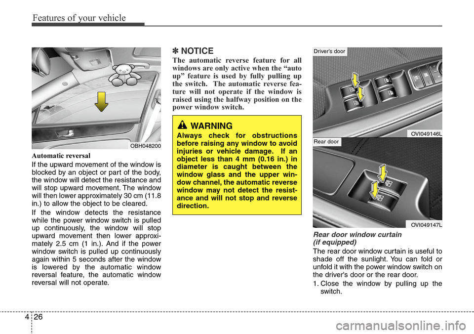 Hyundai Equus 2012  Owners Manual Features of your vehicle
26 4
Automatic reversal 
If the upward movement of the window is
blocked by an object or part of the body,
the window will detect the resistance and
will stop upward movement.