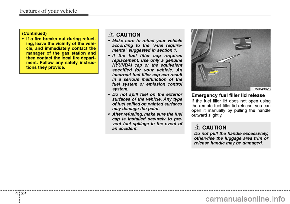 Hyundai Equus 2012  Owners Manual Features of your vehicle
32 4
Emergency fuel filler lid release
If the fuel filler lid does not open using
the remote fuel filler lid release, you can
open it manually by pulling the handle
outward sl