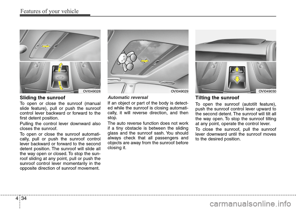 Hyundai Equus 2012  Owners Manual Features of your vehicle
34 4
Sliding the sunroof 
To open or close the sunroof (manual
slide feature), pull or push the sunroof
control lever backward or forward to the
first detent position.
Pulling
