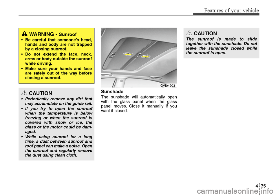 Hyundai Equus 2012  Owners Manual 435
Features of your vehicle
Sunshade  
The sunshade will automatically open
with the glass panel when the glass
panel moves. Close it manually if you
want it closed.
WARNING - Sunroof
• Be careful 