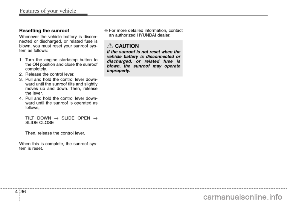 Hyundai Equus 2012  Owners Manual Features of your vehicle
36 4
Resetting the sunroof
Whenever the vehicle battery is discon-
nected or discharged, or related fuse is
blown, you must reset your sunroof sys-
tem as follows:
1. Turn the