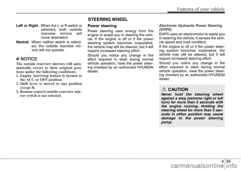 Hyundai Equus 2012 Owners Manual 439
Features of your vehicle
Left or Right: When the L or R switch is
selected, both outside
rearview mirrors will
move downward.
Neutral: When neither switch is select-
ed, the outside rearview mir-
Hyundai Equus 2012 Owners Manual 439
Features of your vehicle
Left or Right: When the L or R switch is
selected, both outside
rearview mirrors will
move downward.
Neutral: When neither switch is select-
ed, the outside rearview mir-