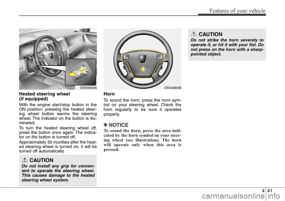 Hyundai Equus 2012 Owners Manual 441
Features of your vehicle
Heated steering wheel
(if equipped)
With the engine start/stop button in the
ON position, pressing the heated steer-
ing wheel button warms the steering
wheel. The indica Hyundai Equus 2012 Owners Manual 441
Features of your vehicle
Heated steering wheel
(if equipped)
With the engine start/stop button in the
ON position, pressing the heated steer-
ing wheel button warms the steering
wheel. The indica