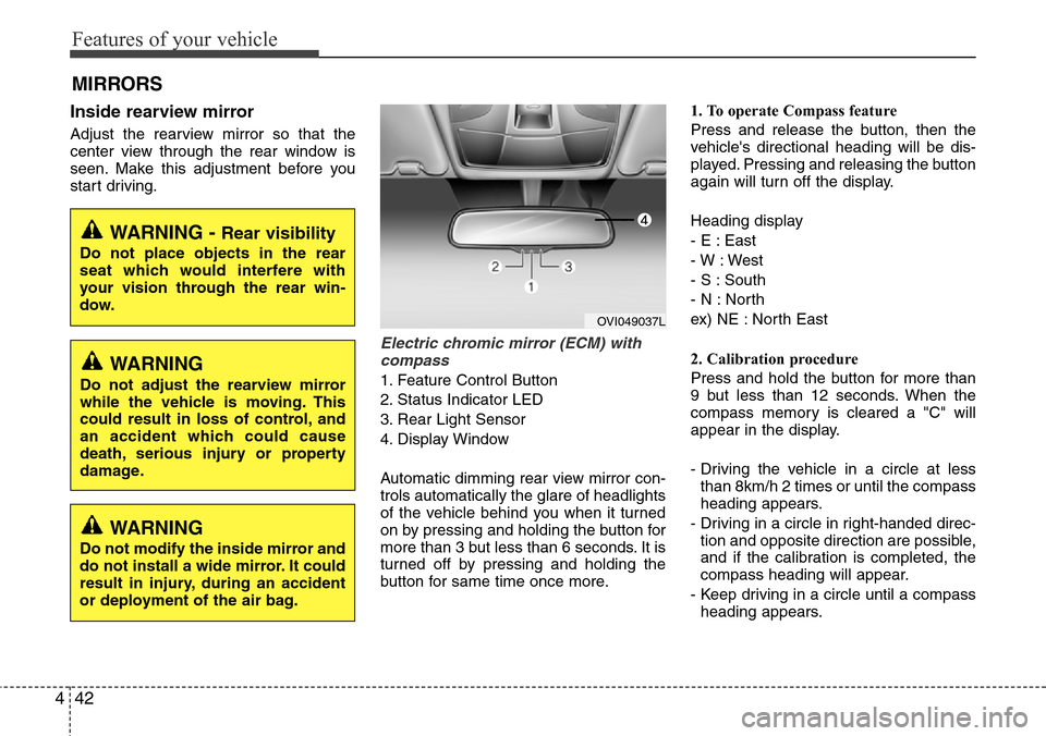 Hyundai Equus 2012  Owners Manual Features of your vehicle
42 4
Inside rearview mirror
Adjust the rearview mirror so that the
center view through the rear window is
seen. Make this adjustment before you
start driving.
Electric chromic