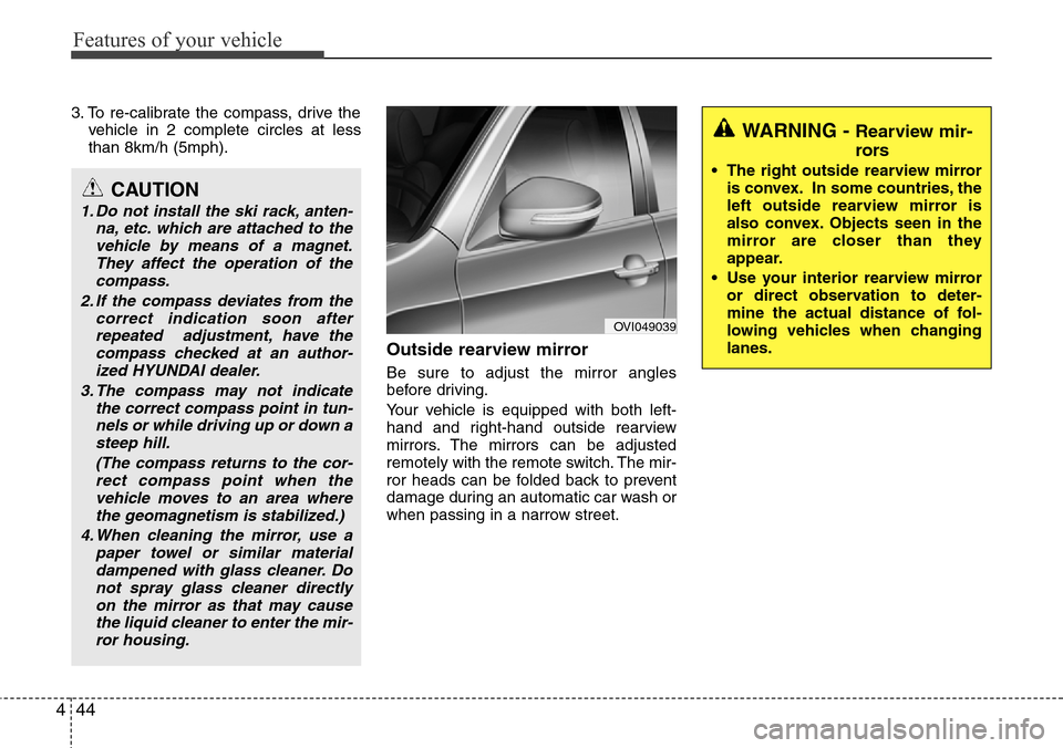 Hyundai Equus 2012  Owners Manual Features of your vehicle
44 4
3. To re-calibrate the compass, drive the
vehicle in 2 complete circles at less
than 8km/h (5mph).
Outside rearview mirror  
Be sure to adjust the mirror angles
before dr