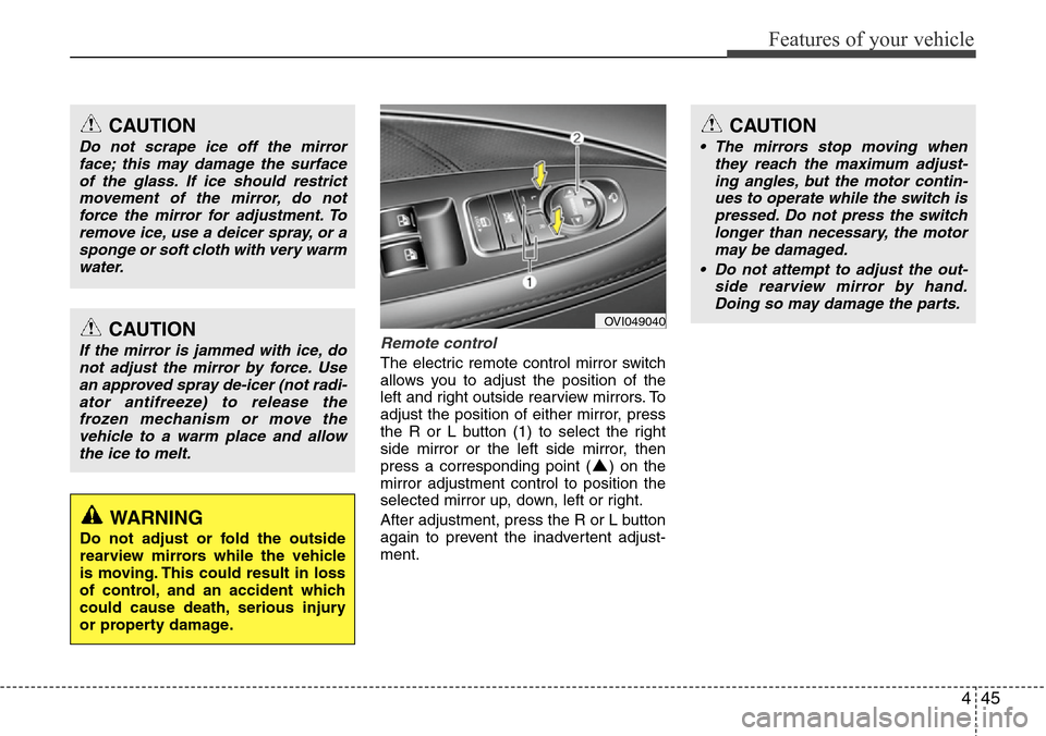 Hyundai Equus 2012 Owners Manual 445
Features of your vehicle
Remote control
The electric remote control mirror switch
allows you to adjust the position of the
left and right outside rearview mirrors. To
adjust the position of either Hyundai Equus 2012 Owners Manual 445
Features of your vehicle
Remote control
The electric remote control mirror switch
allows you to adjust the position of the
left and right outside rearview mirrors. To
adjust the position of either