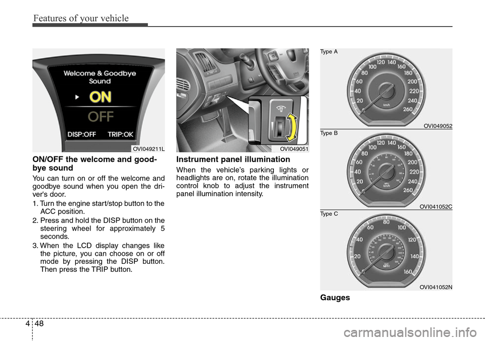Hyundai Equus 2012 Owners Manual Features of your vehicle
48 4
ON/OFF the welcome and good-
bye sound
You can turn on or off the welcome and
goodbye sound when you open the dri-
vers door.
1. Turn the engine start/stop button to th Hyundai Equus 2012 Owners Manual Features of your vehicle
48 4
ON/OFF the welcome and good-
bye sound
You can turn on or off the welcome and
goodbye sound when you open the dri-
vers door.
1. Turn the engine start/stop button to th
