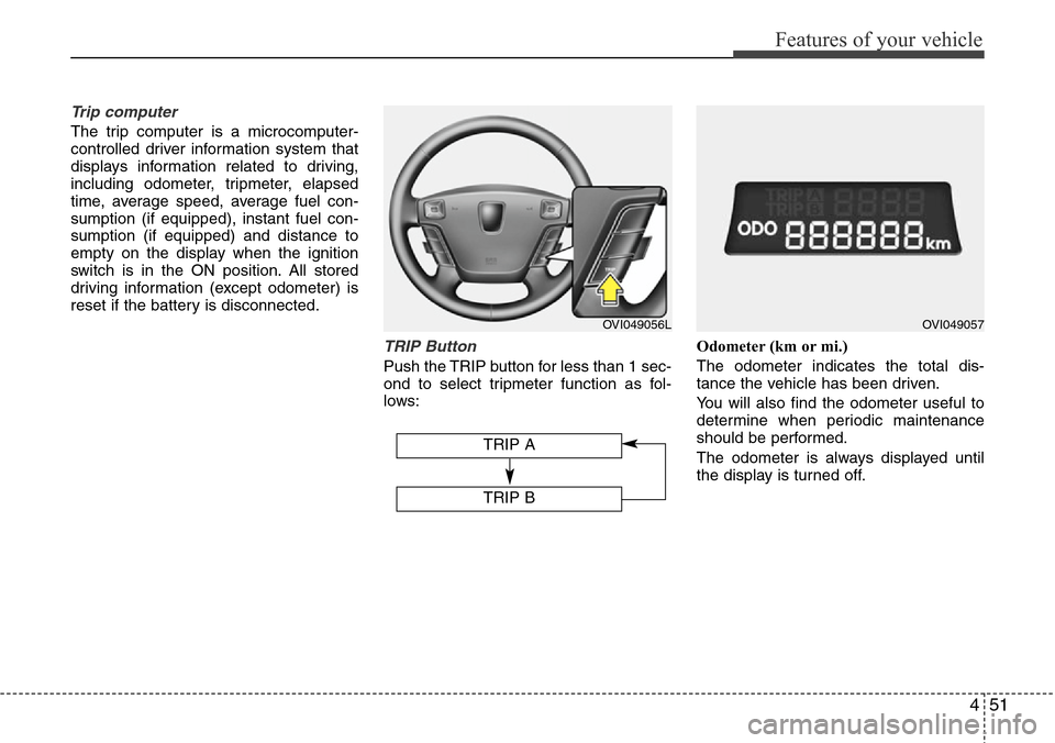 Hyundai Equus 2012  Owners Manual 451
Features of your vehicle
Trip computer
The trip computer is a microcomputer-
controlled driver information system that
displays information related to driving,
including odometer, tripmeter, elaps