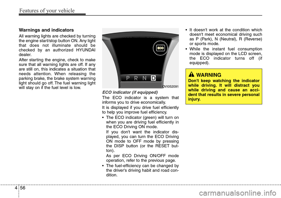 Hyundai Equus 2012  Owners Manual Features of your vehicle
56 4
Warnings and indicators
All warning lights are checked by turning
the engine start/stop button ON. Any light
that does not illuminate should be
checked by an authorized H