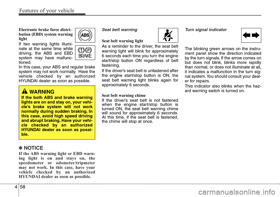 Hyundai Equus 2012  Owners Manual Features of your vehicle
58 4
Electronic brake force distri-
bution (EBD) system warning
light
If two warning lights illumi-
nate at the same time while
driving, the ABS and EBD
system may have malfun