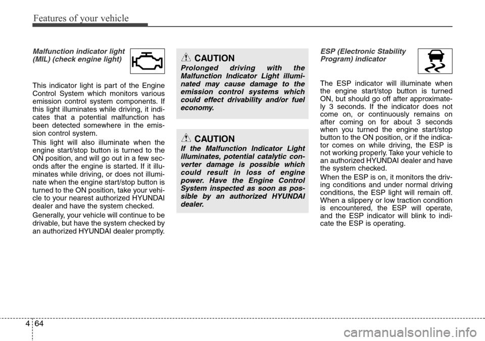 Hyundai Equus 2012  Owners Manual Features of your vehicle
64 4
Malfunction indicator light
(MIL) (check engine light) 
This indicator light is part of the Engine
Control System which monitors various
emission control system component