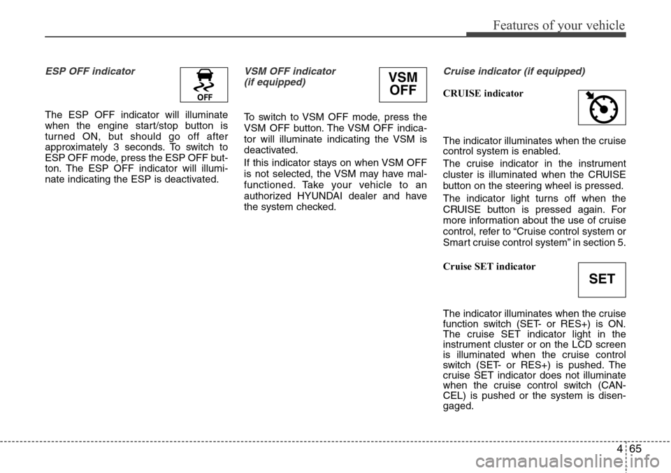 Hyundai Equus 2012  Owners Manual 465
Features of your vehicle
ESP OFF indicator 
The ESP OFF indicator will illuminate
when the engine start/stop button is
turned ON, but should go off after
approximately 3 seconds. To switch to
ESP 