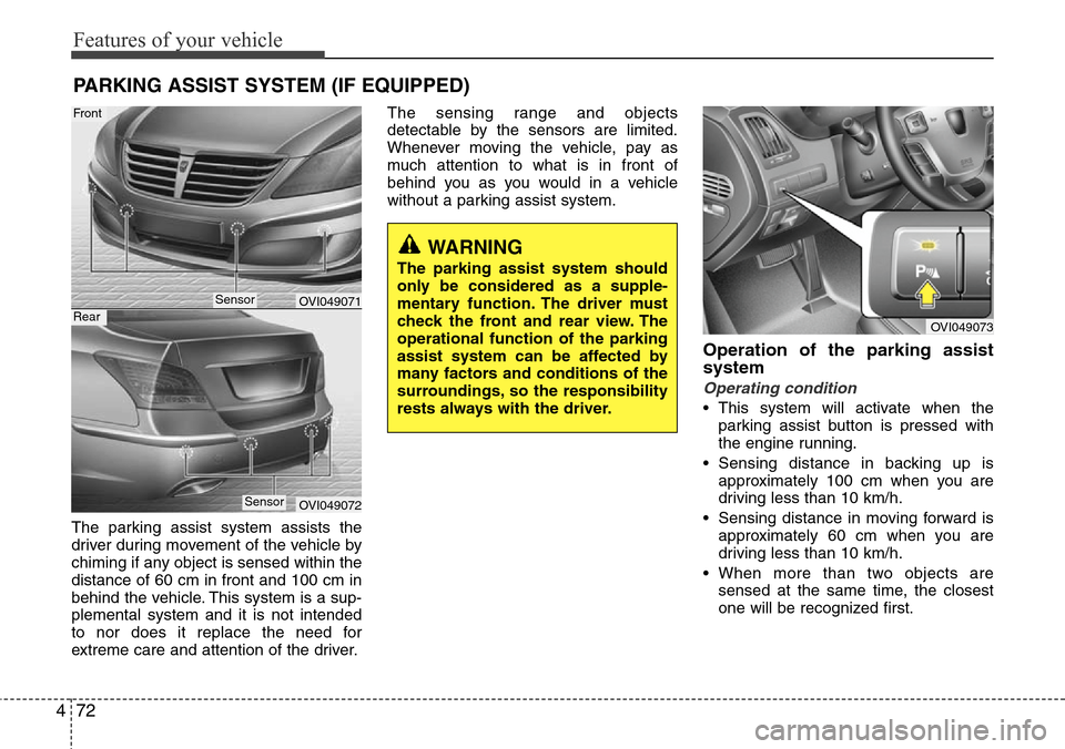 Hyundai Equus 2012  Owners Manual Features of your vehicle
72 4
The parking assist system assists the
driver during movement of the vehicle by
chiming if any object is sensed within the
distance of 60 cm in front and 100 cm in
behind 
