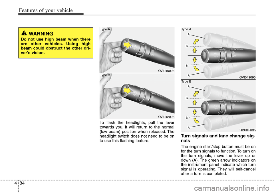 Hyundai Equus 2012  Owners Manual Features of your vehicle
84 4
To flash the headlights, pull the lever
towards you. It will return to the normal
(low beam) position when released. The
headlight switch does not need to be on
to use th
