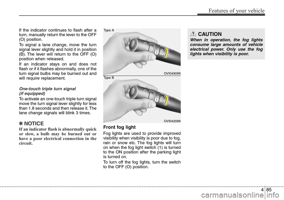 Hyundai Equus 2012  Owners Manual 485
Features of your vehicle
If the indicator continues to flash after a
turn, manually return the lever to the OFF
(O) position.
To signal a lane change, move the turn
signal lever slightly and hold 