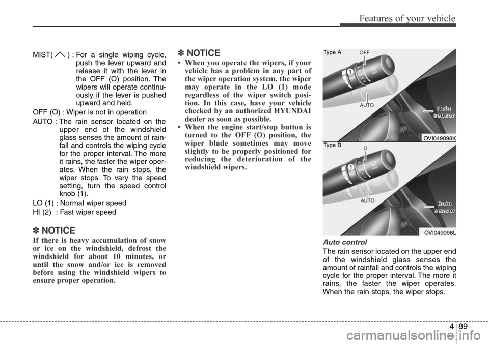 Hyundai Equus 2012 Owners Manual 489
Features of your vehicle
MIST( ) : For a single wiping cycle,
push the lever upward and
release it with the lever in
the OFF (O) position. The
wipers will operate continu-
ously if the lever is pu Hyundai Equus 2012 Owners Manual 489
Features of your vehicle
MIST( ) : For a single wiping cycle,
push the lever upward and
release it with the lever in
the OFF (O) position. The
wipers will operate continu-
ously if the lever is pu
