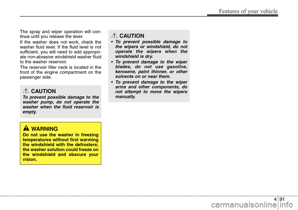 Hyundai Equus 2012 Owners Manual 491
Features of your vehicle
The spray and wiper operation will con-
tinue until you release the lever.
If the washer does not work, check the
washer fluid level. If the fluid level is not
sufficient, Hyundai Equus 2012 Owners Manual 491
Features of your vehicle
The spray and wiper operation will con-
tinue until you release the lever.
If the washer does not work, check the
washer fluid level. If the fluid level is not
sufficient,