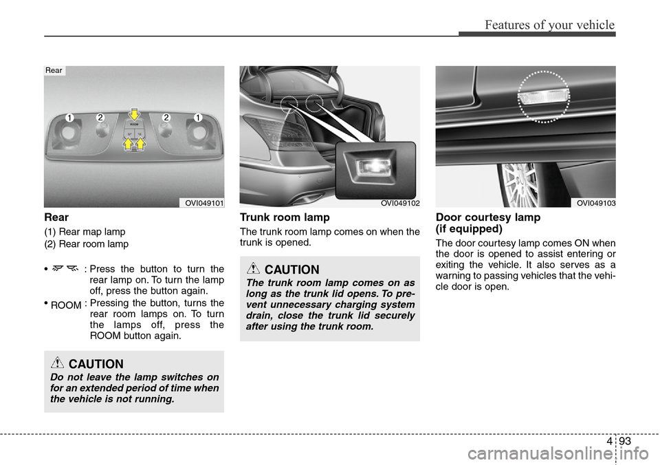 Hyundai Equus 2012 Owners Manual 493
Features of your vehicle
Rear
(1) Rear map lamp
(2) Rear room lamp
• : Press the button to turn the
rear lamp on. To turn the lamp
off, press the button again.
•
ROOM: Pressing the button, t Hyundai Equus 2012 Owners Manual 493
Features of your vehicle
Rear
(1) Rear map lamp
(2) Rear room lamp
• : Press the button to turn the
rear lamp on. To turn the lamp
off, press the button again.
•
ROOM: Pressing the button, t