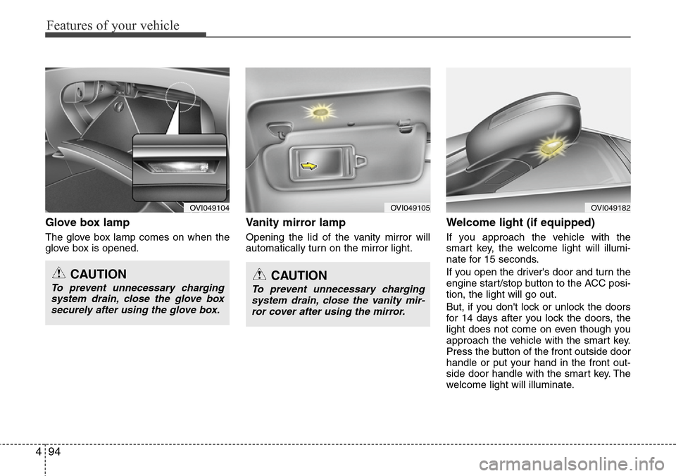 Hyundai Equus 2012 Owners Manual Features of your vehicle
94 4
Glove box lamp
The glove box lamp comes on when the
glove box is opened.
Vanity mirror lamp
Opening the lid of the vanity mirror will
automatically turn on the mirror lig Hyundai Equus 2012 Owners Manual Features of your vehicle
94 4
Glove box lamp
The glove box lamp comes on when the
glove box is opened.
Vanity mirror lamp
Opening the lid of the vanity mirror will
automatically turn on the mirror lig