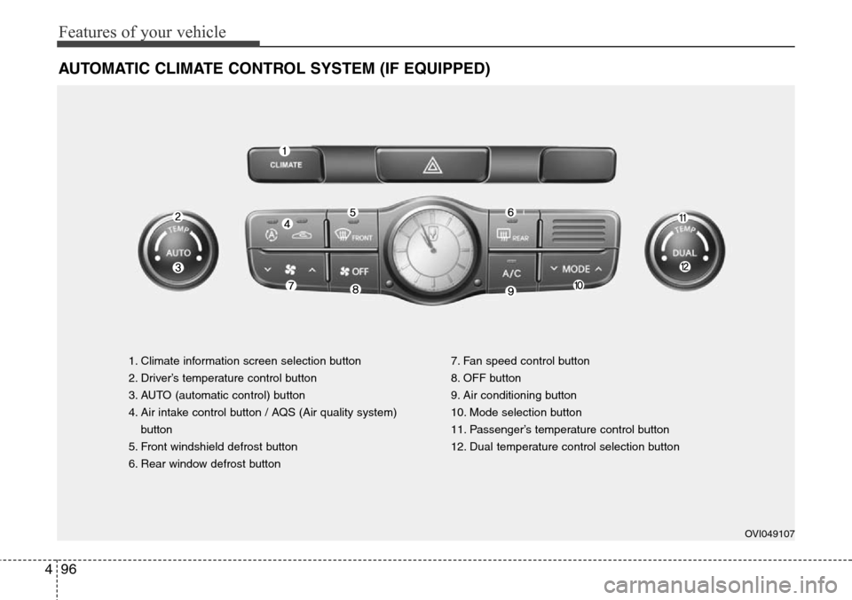 Hyundai Equus 2012 Owners Manual Features of your vehicle
96 4
AUTOMATIC CLIMATE CONTROL SYSTEM (IF EQUIPPED)
1. Climate information screen selection button
2. Driver’s temperature control button
3. AUTO (automatic control) button
Hyundai Equus 2012 Owners Manual Features of your vehicle
96 4
AUTOMATIC CLIMATE CONTROL SYSTEM (IF EQUIPPED)
1. Climate information screen selection button
2. Driver’s temperature control button
3. AUTO (automatic control) button