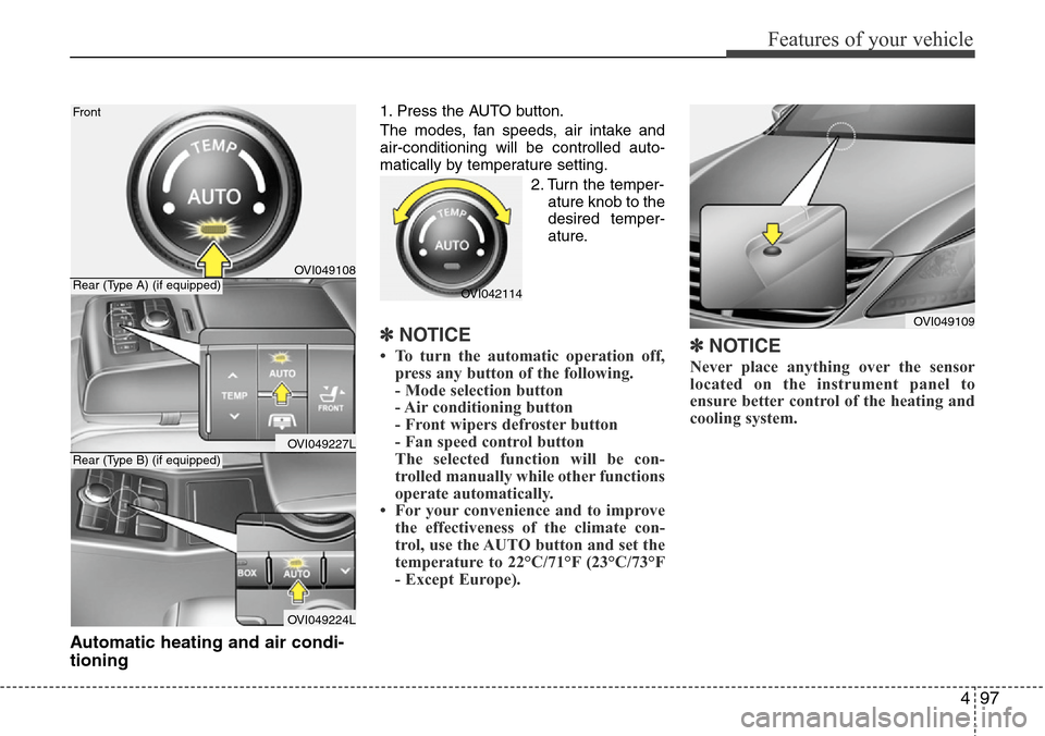 Hyundai Equus 2012 Owners Manual 497
Features of your vehicle
Automatic heating and air condi-
tioning
1. Press the AUTO button.
The modes, fan speeds, air intake and
air-conditioning will be controlled auto-
matically by temperature Hyundai Equus 2012 Owners Manual 497
Features of your vehicle
Automatic heating and air condi-
tioning
1. Press the AUTO button.
The modes, fan speeds, air intake and
air-conditioning will be controlled auto-
matically by temperature
