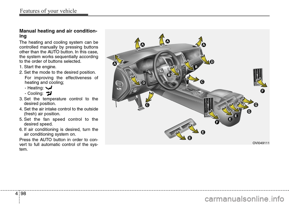 Hyundai Equus 2012 Owners Manual Features of your vehicle
98 4
Manual heating and air condition-
ing
The heating and cooling system can be
controlled manually by pressing buttons
other than the AUTO button. In this case,
the system w Hyundai Equus 2012 Owners Manual Features of your vehicle
98 4
Manual heating and air condition-
ing
The heating and cooling system can be
controlled manually by pressing buttons
other than the AUTO button. In this case,
the system w