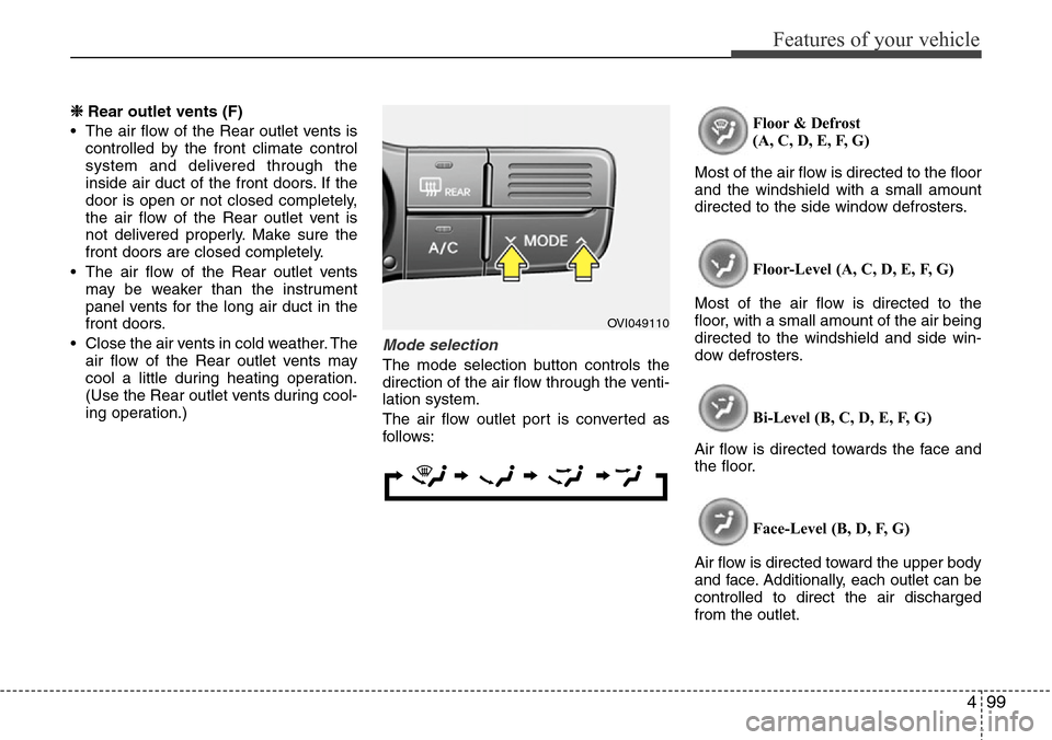 Hyundai Equus 2012  Owners Manual 499
Features of your vehicle
❈ Rear outlet vents (F)
• The air flow of the Rear outlet vents is
controlled by the front climate control
system and delivered through the
inside air duct of the fron