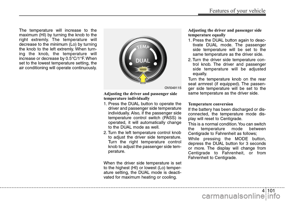 Hyundai Equus 2012 Owners Manual 4101
Features of your vehicle
The temperature will increase to the
maximum (HI) by turning the knob to the
right extremly. The temperature will
decrease to the minimum (Lo) by turning
the knob to the Hyundai Equus 2012 Owners Manual 4101
Features of your vehicle
The temperature will increase to the
maximum (HI) by turning the knob to the
right extremly. The temperature will
decrease to the minimum (Lo) by turning
the knob to the