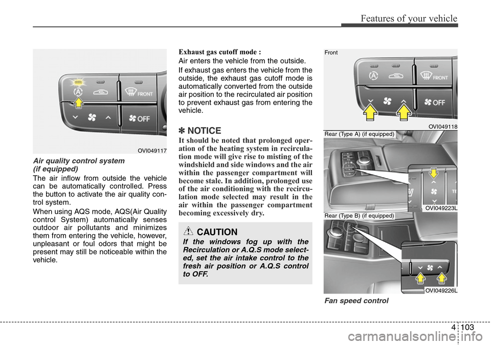 Hyundai Equus 2012  Owners Manual 4103
Features of your vehicle
Air quality control system 
(if equipped)
The air inflow from outside the vehicle
can be automatically controlled. Press
the button to activate the air quality con-
trol 