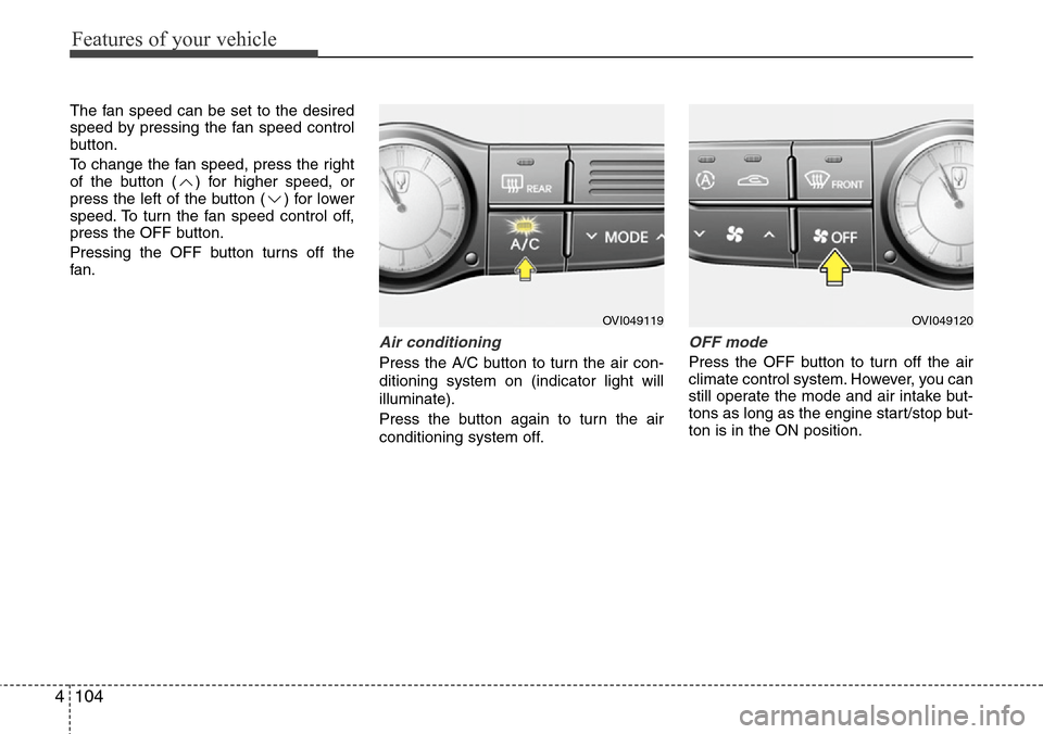 Hyundai Equus 2012 Owners Manual Features of your vehicle
104 4
The fan speed can be set to the desired
speed by pressing the fan speed control
button.
To change the fan speed, press the right
of the button ( ) for higher speed, or
p Hyundai Equus 2012 Owners Manual Features of your vehicle
104 4
The fan speed can be set to the desired
speed by pressing the fan speed control
button.
To change the fan speed, press the right
of the button ( ) for higher speed, or
p