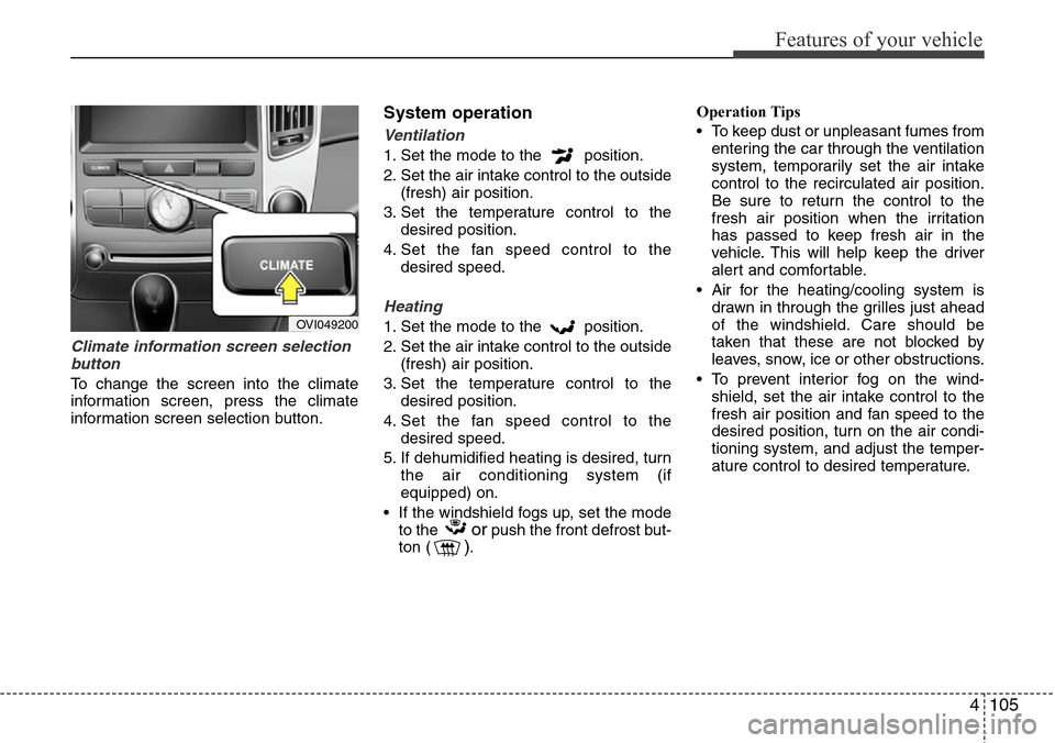 Hyundai Equus 2012 Owners Manual 4105
Features of your vehicle
Climate information screen selection
button
To change the screen into the climate
information screen, press the climate
information screen selection button.
System operat Hyundai Equus 2012 Owners Manual 4105
Features of your vehicle
Climate information screen selection
button
To change the screen into the climate
information screen, press the climate
information screen selection button.
System operat