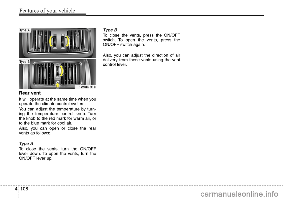 Hyundai Equus 2012  Owners Manual Features of your vehicle
108 4
Rear vent
It will operate at the same time when you
operate the climate control system.
You can adjust the temperature by turn-
ing the temperature control knob. Turn
th