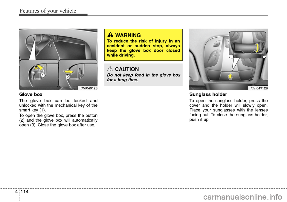 Hyundai Equus 2012 Owners Manual Features of your vehicle
114 4
Glove box
The glove box can be locked and
unlocked with the mechanical key of the
smart key (1).
To open the glove box, press the button
(2) and the glove box will autom Hyundai Equus 2012 Owners Manual Features of your vehicle
114 4
Glove box
The glove box can be locked and
unlocked with the mechanical key of the
smart key (1).
To open the glove box, press the button
(2) and the glove box will autom