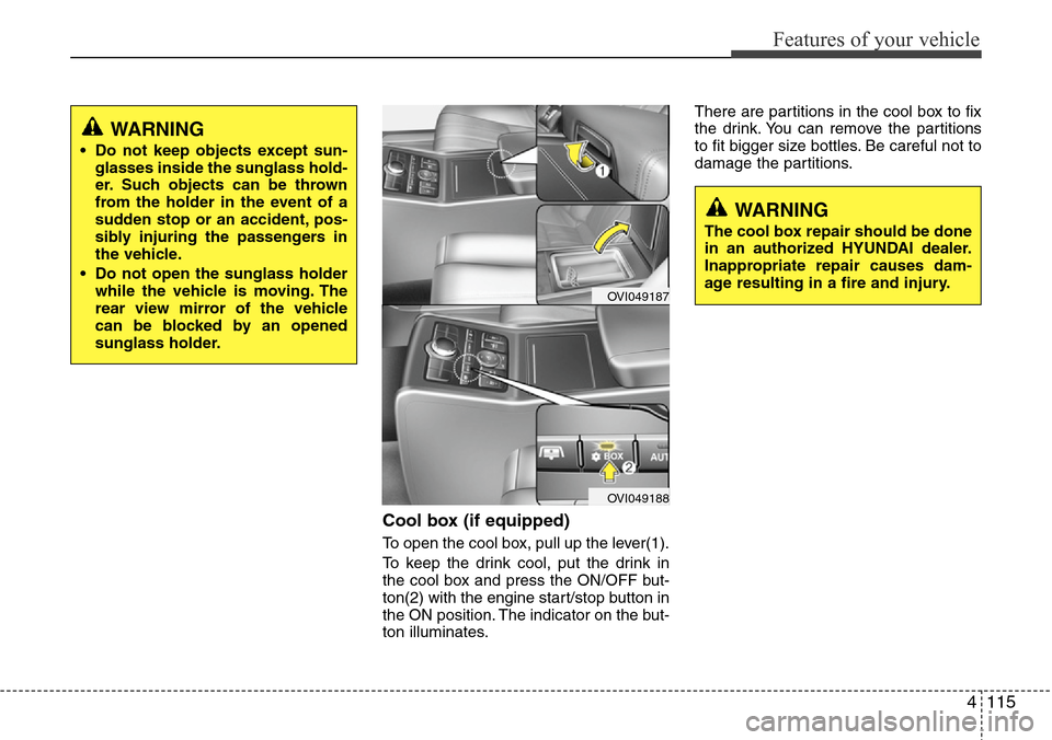 Hyundai Equus 2012 Owners Manual 4115
Features of your vehicle
Cool box (if equipped)
To open the cool box, pull up the lever(1).
To keep the drink cool, put the drink in
the cool box and press the ON/OFF but-
ton(2) with the engine Hyundai Equus 2012 Owners Manual 4115
Features of your vehicle
Cool box (if equipped)
To open the cool box, pull up the lever(1).
To keep the drink cool, put the drink in
the cool box and press the ON/OFF but-
ton(2) with the engine