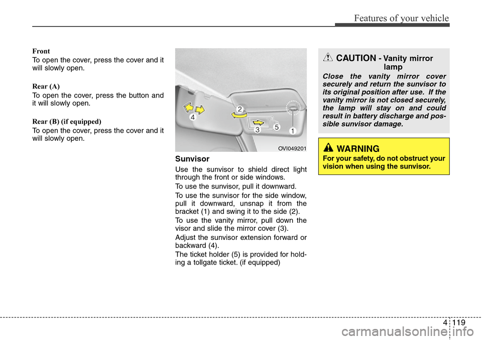 Hyundai Equus 2012  Owners Manual 4119
Features of your vehicle
Front
To open the cover, press the cover and it
will slowly open.
Rear (A)
To open the cover, press the button and
it will slowly open.
Rear (B) (if equipped)
To open the