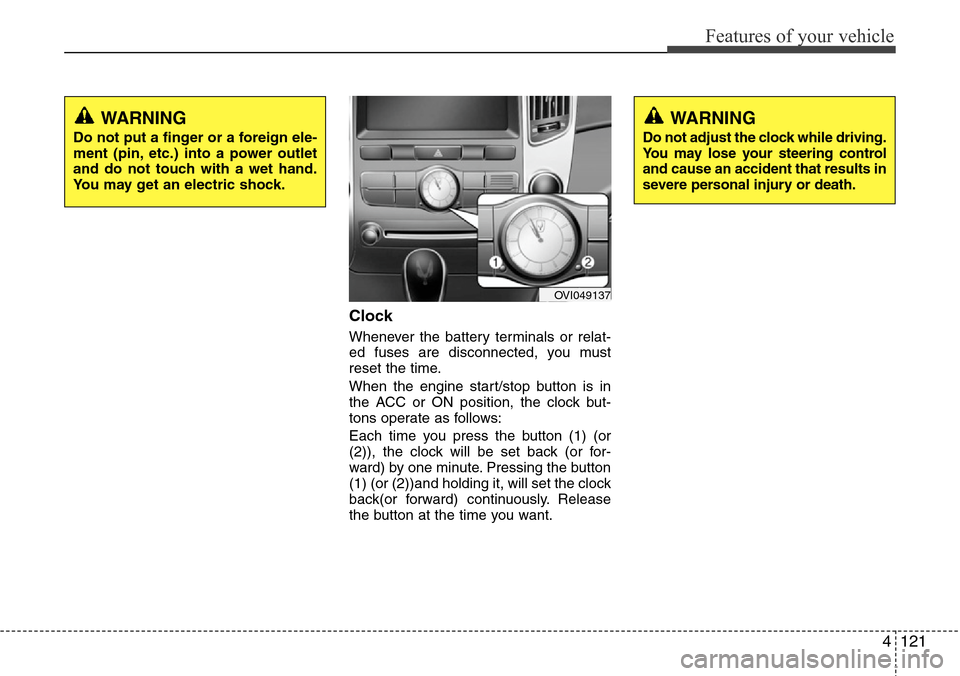 Hyundai Equus 2012  Owners Manual 4121
Features of your vehicle
Clock
Whenever the battery terminals or relat-
ed fuses are disconnected, you must
reset the time.
When the engine start/stop button is in
the ACC or ON position, the clo