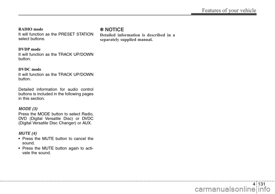 Hyundai Equus 2012  Owners Manual 4131
Features of your vehicle
RADIO mode
It will function as the PRESET STATION
select buttons.
DVDP mode
It will function as the TRACK UP/DOWN
button.
DVDC mode
It will function as the TRACK UP/DOWN

