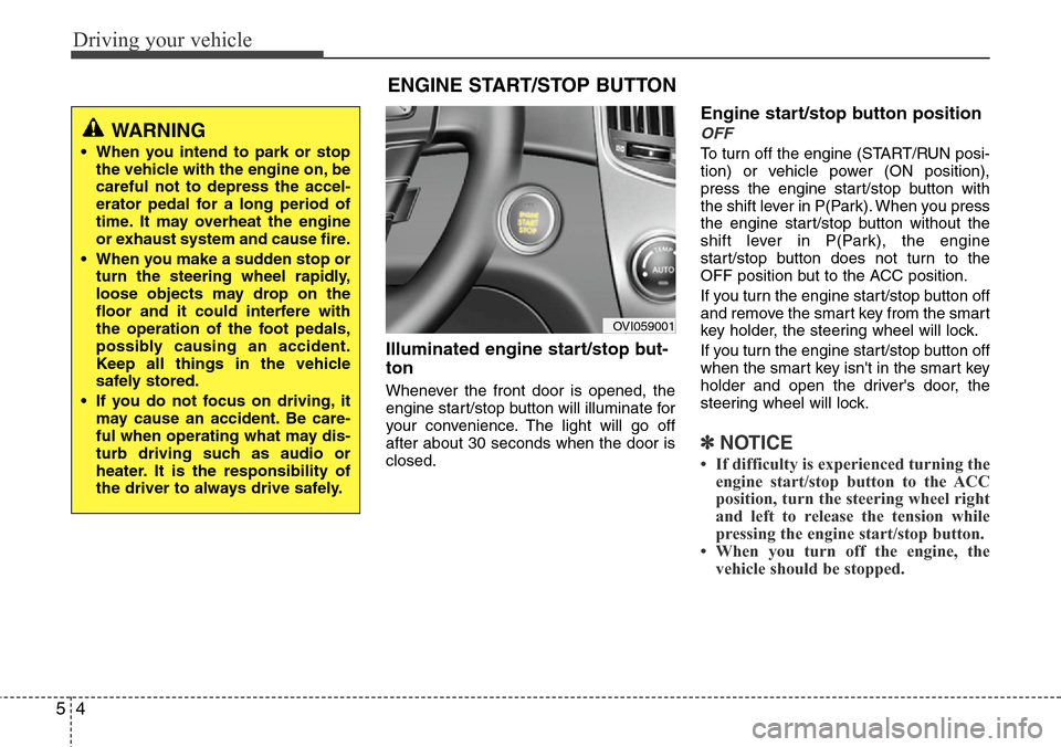 Hyundai Equus 2012  Owners Manual Driving your vehicle
4 5
Illuminated engine start/stop but-
ton
Whenever the front door is opened, the
engine start/stop button will illuminate for
your convenience. The light will go off
after about 