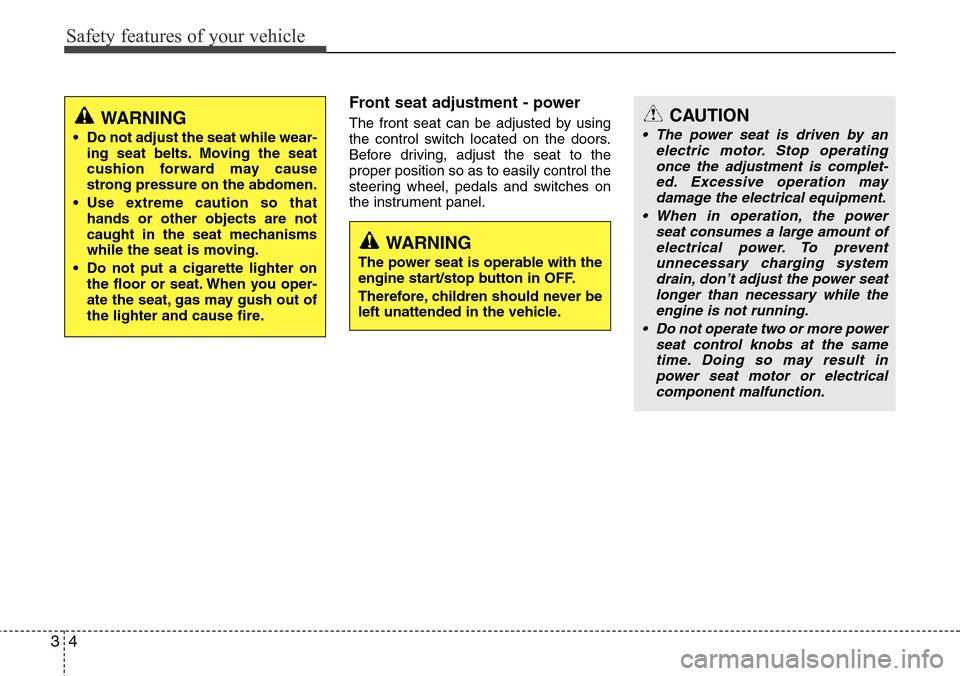 Hyundai Equus 2012  Owners Manual Safety features of your vehicle
4 3
Front seat adjustment - power 
The front seat can be adjusted by using
the control switch located on the doors.
Before driving, adjust the seat to the
proper positi