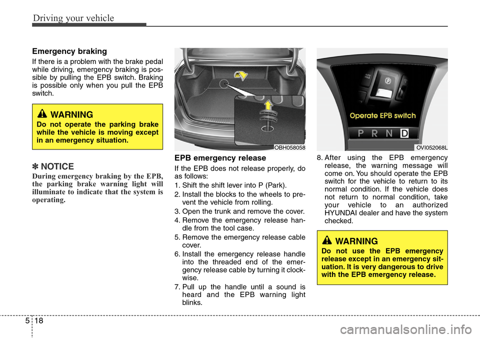 Hyundai Equus 2012  Owners Manual Driving your vehicle
18 5
Emergency braking
If there is a problem with the brake pedal
while driving, emergency braking is pos-
sible by pulling the EPB switch. Braking
is possible only when you pull 